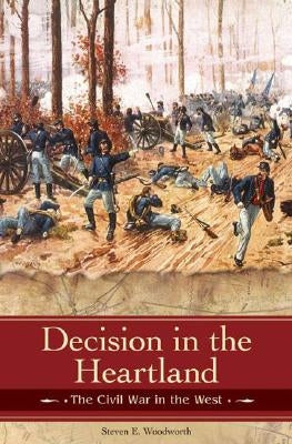 Decision in the Heartland: The Civil War in the West by Woodworth, Steven E.