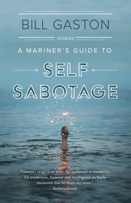 A Mariner's Guide to Self Sabotage: Stories by Gaston, Bill