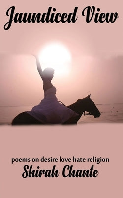 Jaundiced View: Desire Love Hate Religion by Chante, Shirah
