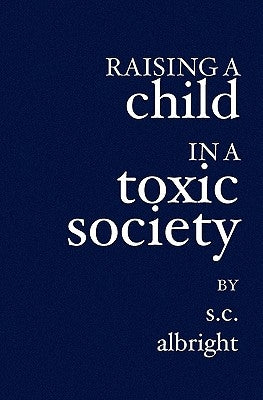 Raising a Child in a Toxic Society by Albright, S. C.