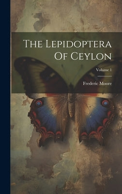 The Lepidoptera Of Ceylon; Volume 1 by Moore, Frederic