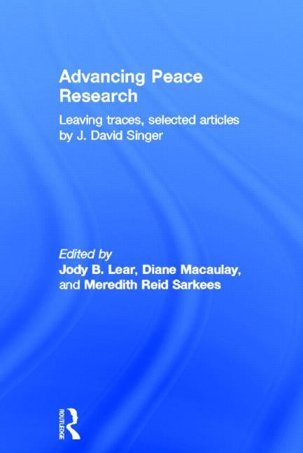 Advancing Peace Research: Leaving Traces, Selected Articles by J. David Singer by Singer, J. David