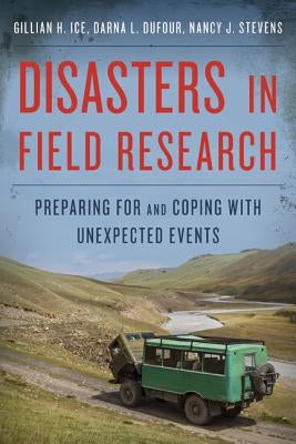 Disasters in Field Research: Preparing for and Coping with Unexpected Events by Ice, Gillian H.