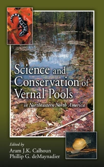 Science and Conservation of Vernal Pools in Northeastern North America: Ecology and Conservation of Seasonal Wetlands in Northeastern North America by Calhoun, Aram J. K.