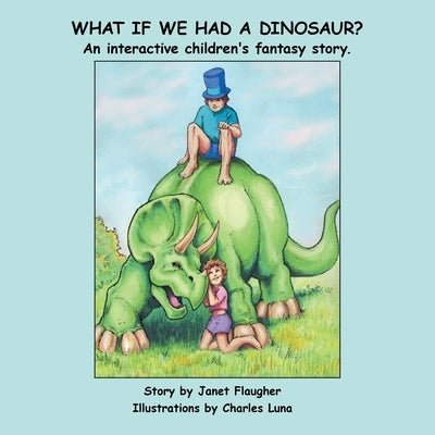What if We Had a Dinosaur?: An interactive children's fantasy story. by Flaugher, Janet