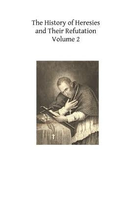 The History of Heresies and Their Refutation: or The Triumph of the Church by Mullock, John T.