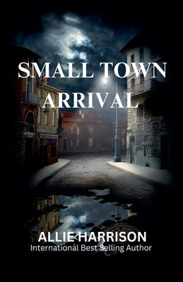 Small Town Arrival by Harrison, Allie