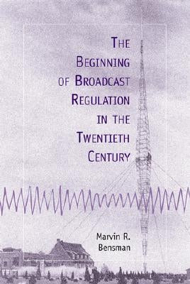 The Beginning of Broadcast Regulation in the Twentieth Century by Bensman, Marvin R.