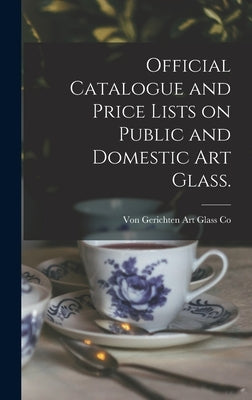 Official Catalogue and Price Lists on Public and Domestic Art Glass. by Von Gerichten Art Glass Co