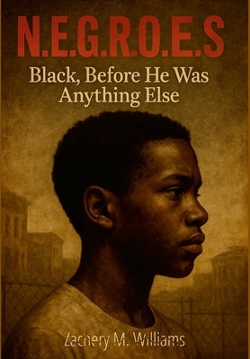 N.E.G.R.O.E.S.: "Black, Before He Was Anything Else" by Williams, Zachery