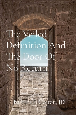 The Veiled Definition And The Door Of No Return: A Compilation of Letters and Notes by Cotton, Barbara