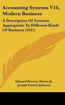 Accounting Systems V10, Modern Business: A Description Of Systems Appropriate To Different Kinds Of Business (1911) by Moxey, Edward Preston, Jr.