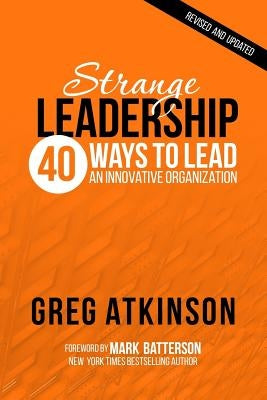 Strange Leadership: 40 Ways to Lead an Innovative Organization by Batterson, Mark