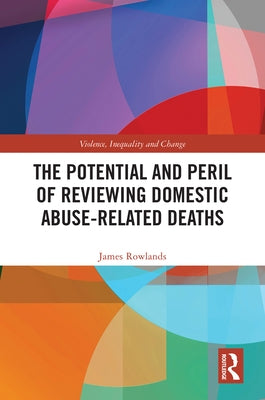The Potential and Peril of Reviewing Domestic Abuse-Related Deaths by Rowlands, James