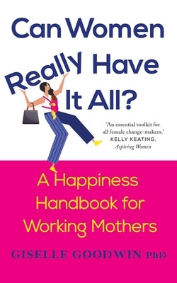 Can Women Really Have it All?: A Happiness Handbook for Working Mothers by Goodwin, Giselle