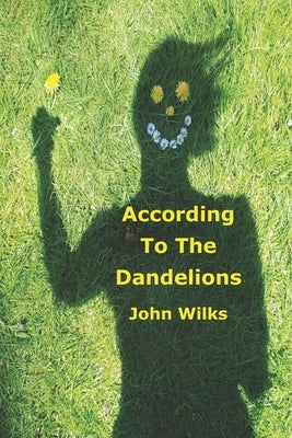 According To The Dandelions by Wilks, John