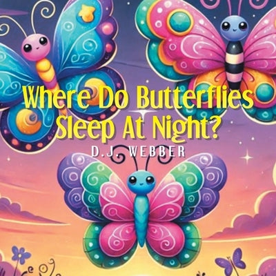 Where Do Butterflies Sleep at Night? by Webber, D. J.
