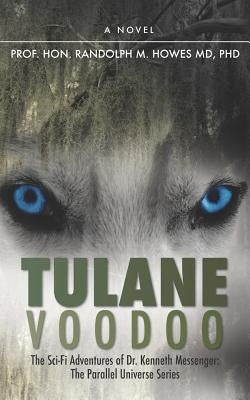 Tulane Voodoo: The Sci-Fi Adventures of Dr. Kenneth Messenger: by Howes MD, Phd Randolph M.