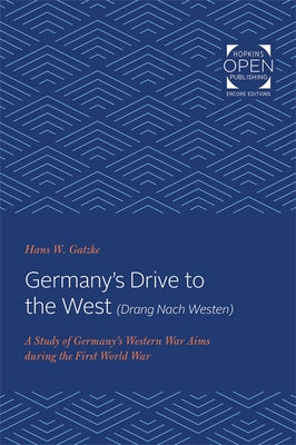 Germany's Drive to the West (Drang Nach Westen): A Study of Germany's Western War Aims During the First World War by Gatzke, Hans W.