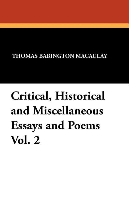 Critical, Historical and Miscellaneous Essays and Poems Vol. 2 by Macaulay, Thomas Babington