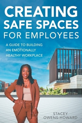 Creating Safe Spaces for Employees: A guide to building an emotionally healthy workplace. by Owens-Howard, Stacey