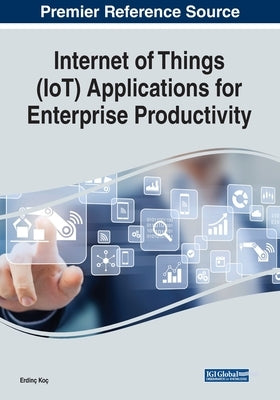 Internet of Things (IoT) Applications for Enterprise Productivity by Koç, Erdinç