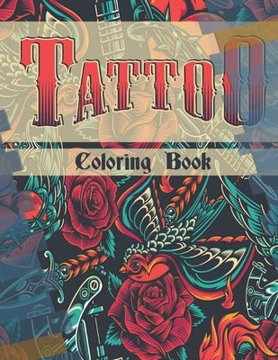 Tattoo Coloring Book: An Adult Coloring Book For Relaxation With Beautiful Modern Tattoo Designs Such As Sugar Skulls, Guns, Roses and More! by Coloring Book, Tattoo