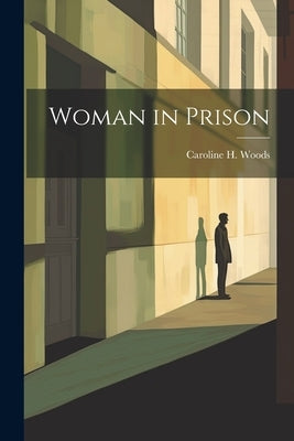 Woman in Prison by Woods, Caroline H.