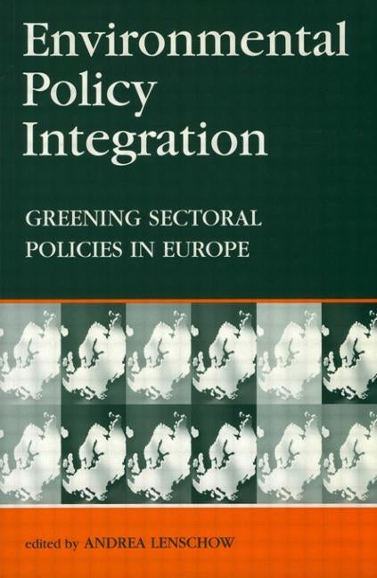 Environmental Policy Integration: Greening Sectoral Policies in Europe by Lenschow, Andrea