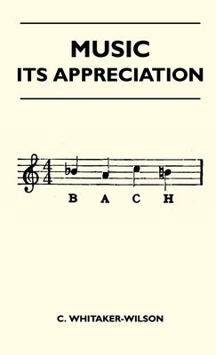 Music - Its Appreciation by Whitaker-Wilson, C.