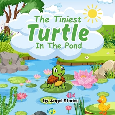 The Tiniest Turtle In The Pond: Story of Courage and Kind Heart, 2-5 Years Old: Delightful English Reading Stories with Beautiful Illustrations for Ki by Stories, Angel