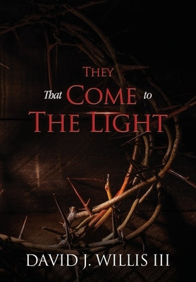 They That Come To The Light: A Revelation and John 3:16 Connection by Willis, David J., III
