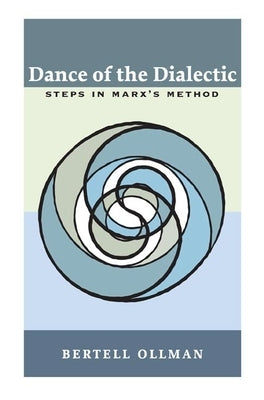 Dance of the Dialectic: Steps in Marx's Method by Ollman, Bertell