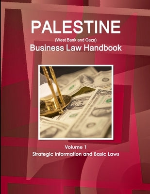 Palestine (West Bank and Gaza) Business Law Handbook Volume 1 Strategic Information and Basic Laws by Ibp, Inc