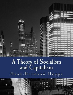 A Theory of Socialism and Capitalism (Large Print Edition): Economics, Politics, and Ethics by Hoppe, Hans-Hermann