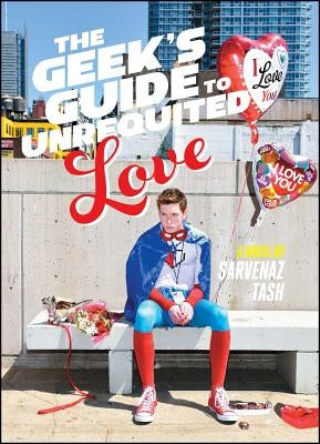 The Geek's Guide to Unrequited Love by Tash, Sarvenaz