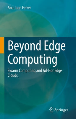 Beyond Edge Computing: Swarm Computing and Ad-Hoc Edge Clouds by Juan Ferrer, Ana