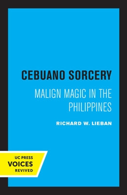 Cebuano Sorcery: Malign Magic in the Philippines by Lieban, Richard W.