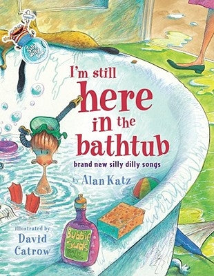 I'm Still Here in the Bathtub: I'm Still Here in the Bathtub by Katz, Alan