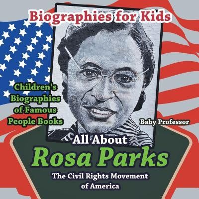 Biographies for Kids - All about Rosa Parks: The Civil Rights Movement of America - Children's Biographies of Famous People Books by Baby Professor