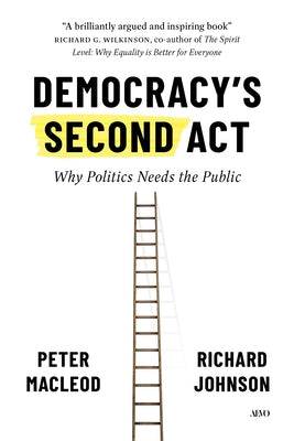 Democracy's Second ACT: Why Politics Needs the Public by MacLeod, Peter
