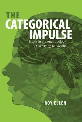 The Categorical Impulse: Essays on the Anthropology of Classifying Behavior by Ellen, Roy
