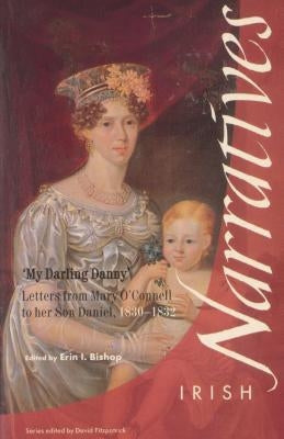 My Darling Danny: Letters from Mary O'Connell to Her Son Daniel, 1830-1832 by Bishop, Erin