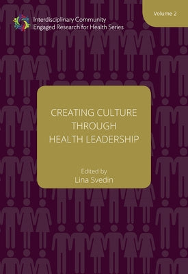 Creating Culture Through Health Leadership: Volume 2 by Svedin, Lina