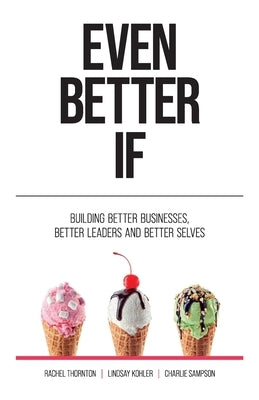 Even Better If: Building better businesses, better leaders, and better selves by Thornton, Rachel