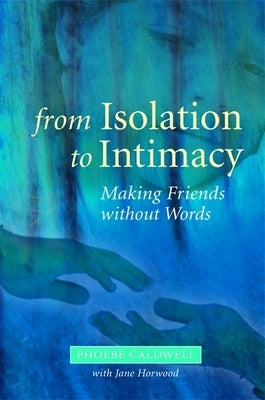 From Isolation to Intimacy: Making Friends Without Words by Caldwell, Phoebe