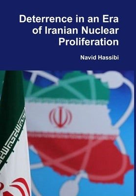 Deterrence in an Era of Iranian Nuclear Proliferation by Hassibi, Navid