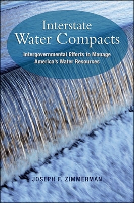 Interstate Water Compacts: Intergovernmental Efforts to Manage America's Water Resources by Zimmerman, Joseph F.