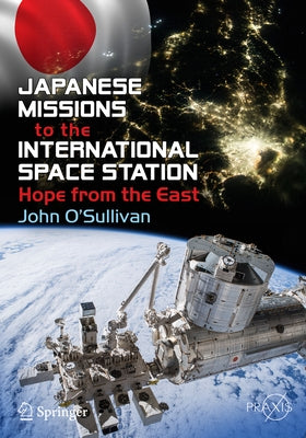 Japanese Missions to the International Space Station: Hope from the East by O'Sullivan, John