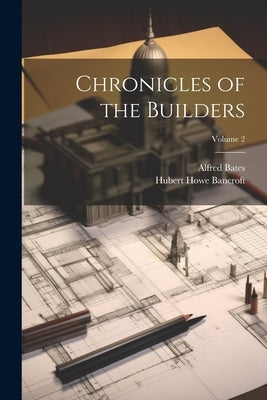 Chronicles of the Builders; Volume 2 by Bancroft, Hubert Howe
